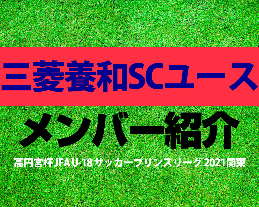 三菱養和SCユースメンバー紹介！【高円宮杯 JFA U-18 サッカープリンスリーグ 2021 関東】