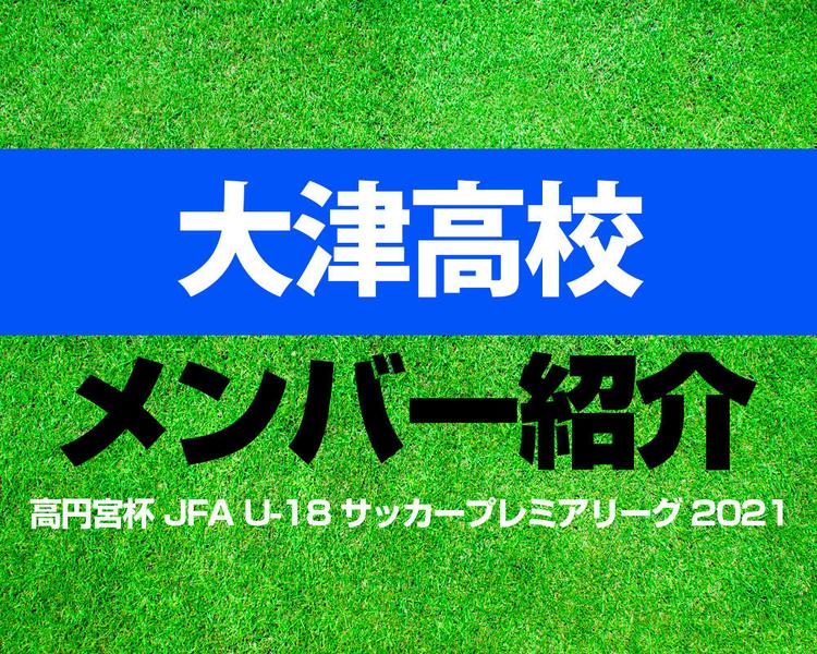 大津高校メンバー紹介！【高円宮杯 JFA U-18 サッカープレミアリーグ 2021】