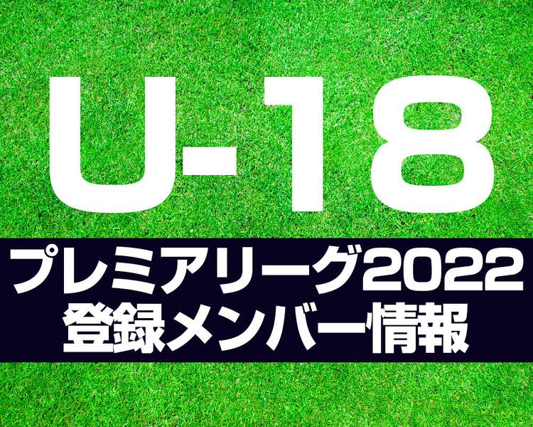 【高円宮U-18 プレミアリーグ 2022】登録メンバー情報まとめ【8/4更新】