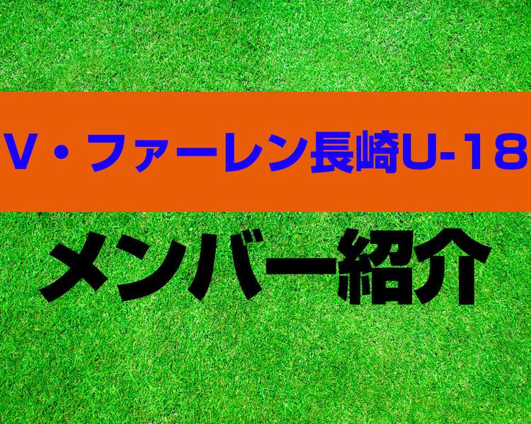V・ファーレン長崎U-18メンバー紹介！【プリンスリーグ 2023メンバー更新！】