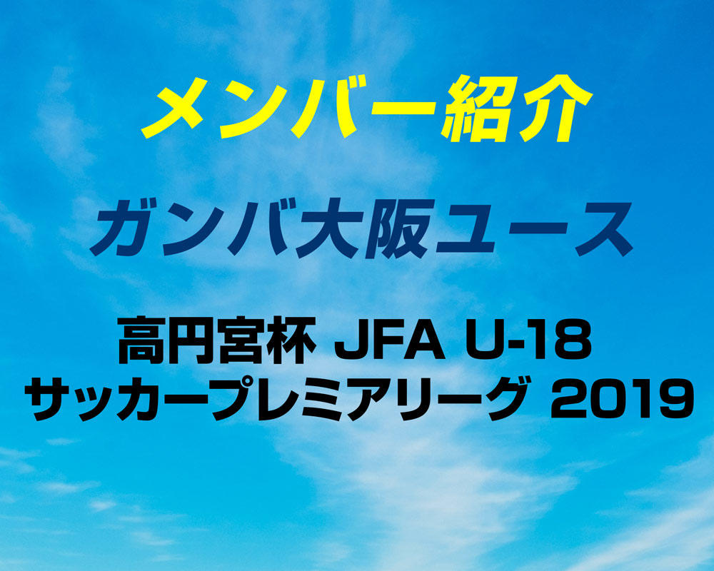 選手変更 更新 ガンバ大阪ユースのメンバー紹介 19 プレミアリーグwest ヤンサカ